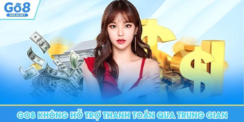 Go8 không hỗ trợ thanh toán qua tài khoản trung gian