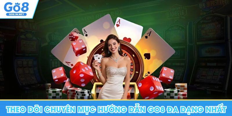 Theo dõi chuyên mục hướng dẫn Go8 đa dạng nhất