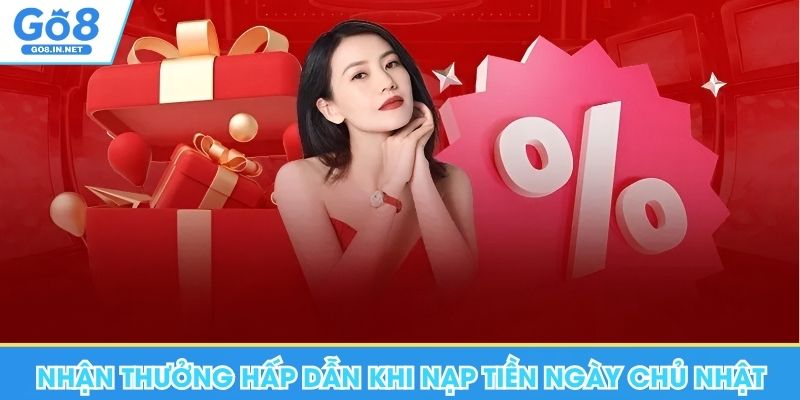 Nhận thưởng hấp dẫn khi nạp tiền Go8 ngày chủ nhật