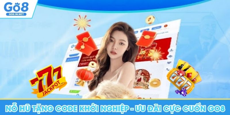 Nỗ Hũ Tặng Code Khởi Nghiệp - Ưu Đãi Cực Cuốn Tại Go8 3 Nỗ hũ tặng code khởi nghiệp