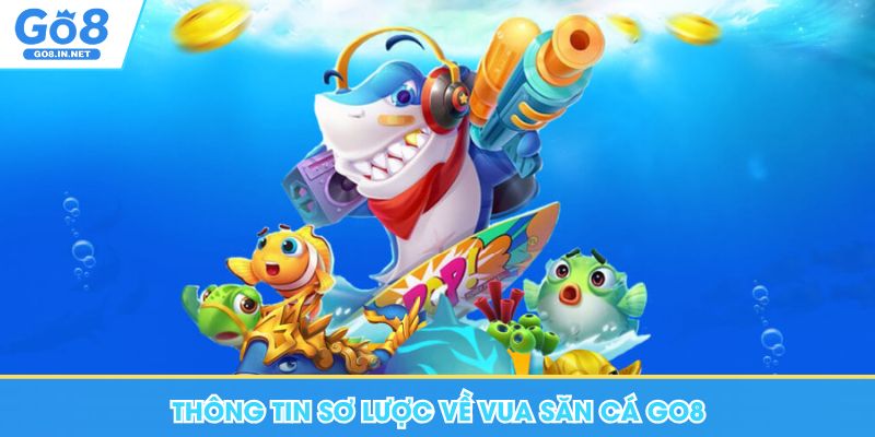 Thông tin sơ lược về Vua Săn Cá Go8